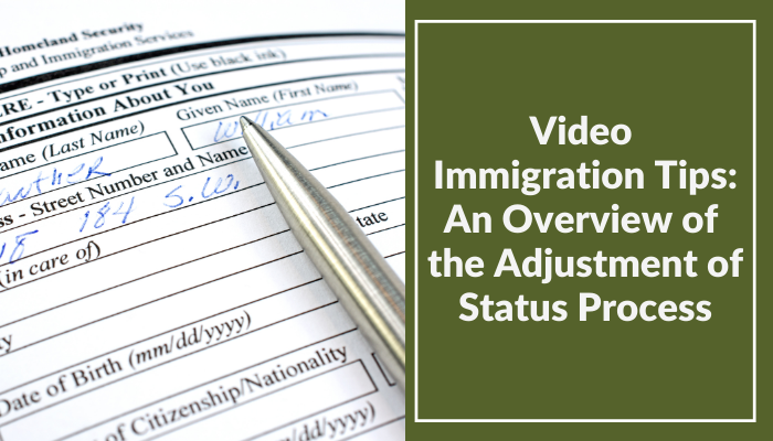 Video Immigration Tips: An Overview of the Adjustment of Status Process